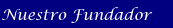 Haga click aqui para conocer sobre nuestro fundador